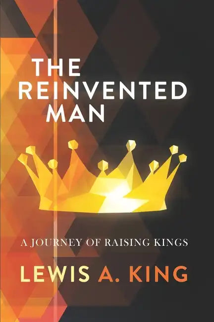 The Reinvented Man: A Journey of Raising Kings - Paperback