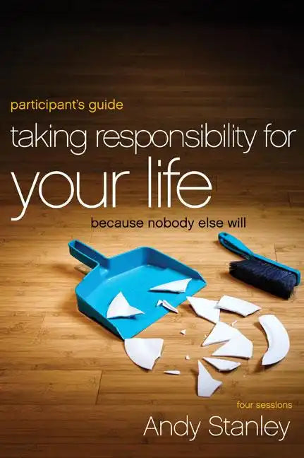 Taking Responsibility for Your Life Participant's Guide: Because Nobody Else Will - Paperback