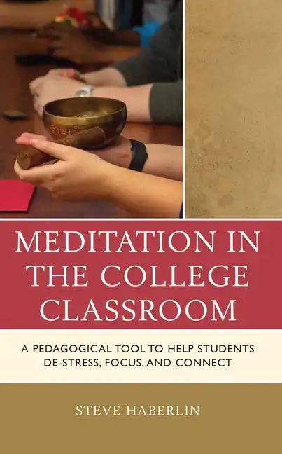 Meditation in the College Classroom: A Pedagogical Tool to Help Students De-Stress, Focus, and Connect - Paperback