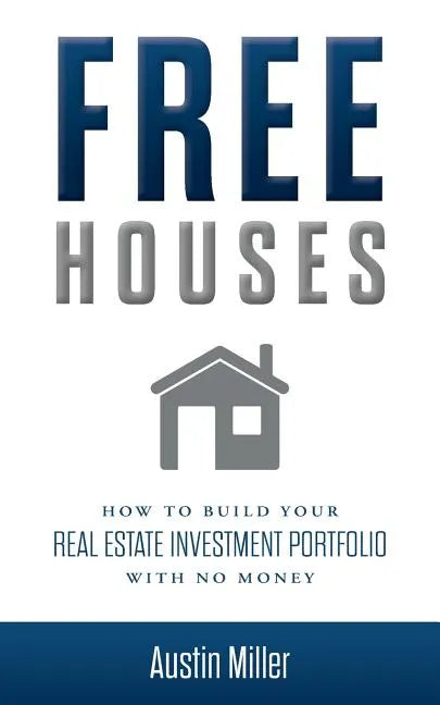 Free Houses: How To Build Your Real Estate Investment Portfolio With No Money - Paperback