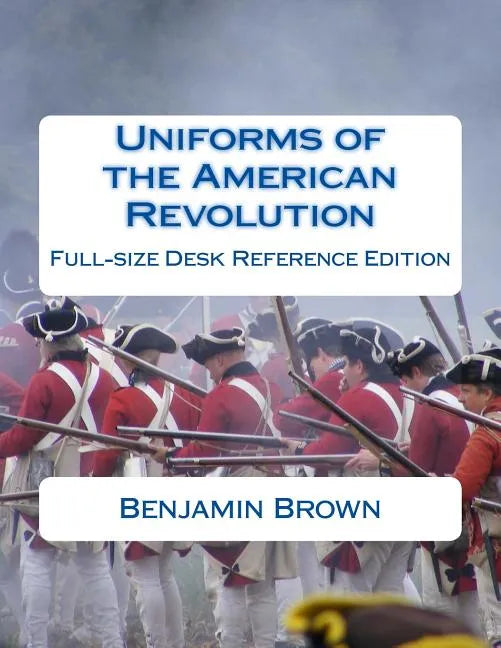 Uniforms of the American Revolution: Full-Size Desk Reference Edition - Paperback