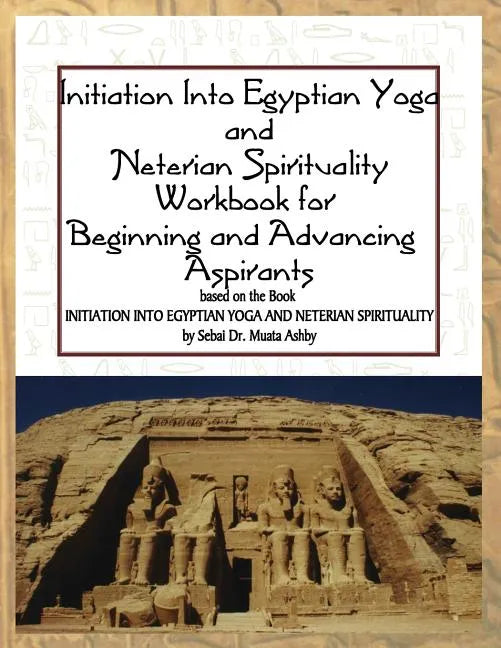 Initiation into Egyptian Yoga and Neterian Spirituality: A Workbook For Beginners and Advancing Aspirants - Paperback