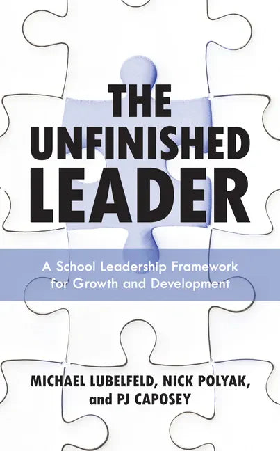 The Unfinished Leader: A School Leadership Framework for Growth and Development - Hardcover