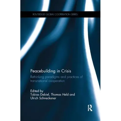 Peacebuilding in Crisis: Rethinking Paradigms and Practices of Transnational Cooperation - Paperback