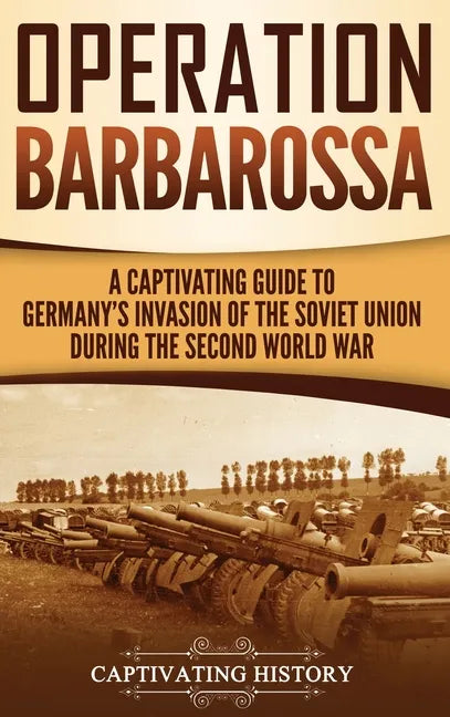 Operation Barbarossa: A Captivating Guide to the Opening Months of the War between Hitler and the Soviet Union in 1941-45 - Hardcover