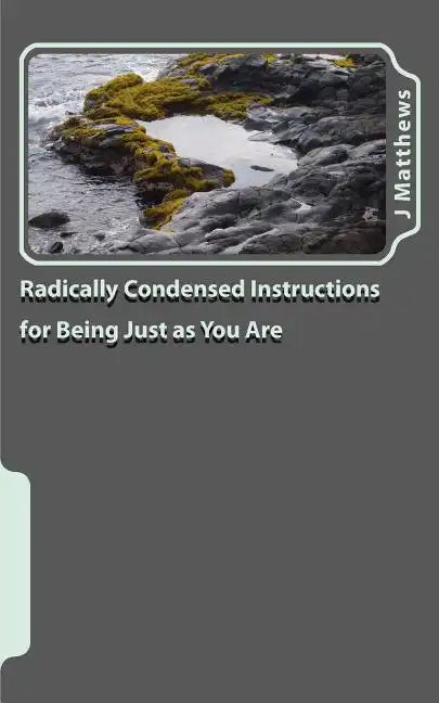 Radically Condensed Instructions for Being Just as You Are - Paperback