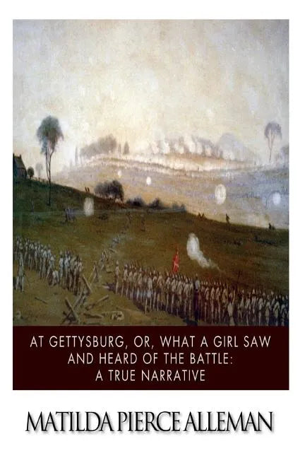At Gettysburg, or, What a Girl Saw and Heard of the Battle: A True Narrative. - Paperback