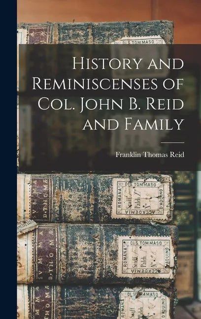History and Reminiscenses of Col. John B. Reid and Family - Hardcover