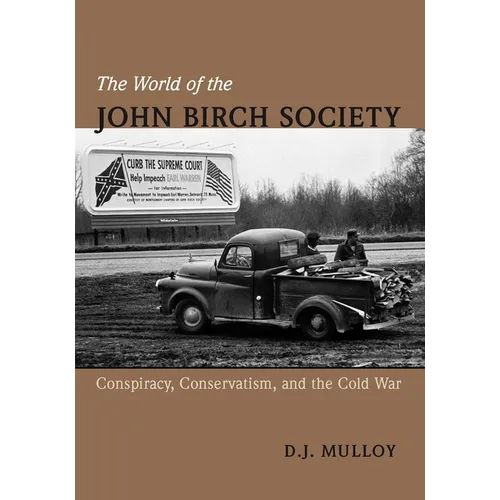 The World of the John Birch Society: Conspiracy, Conservatism, and the Cold War - Hardcover