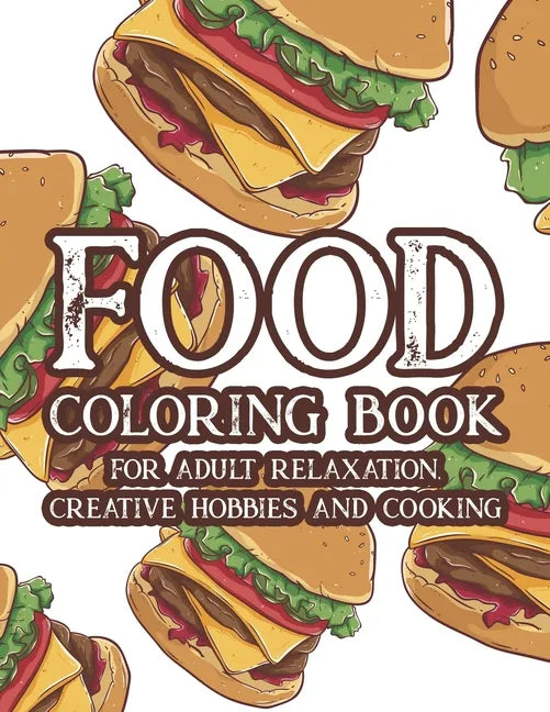 Food Coloring Book For Adult Relaxation Creative Hobbies And Cooking: Stress Relieving Coloring Pages Of Food, Calming And Comforting Food Illustratio - Paperback