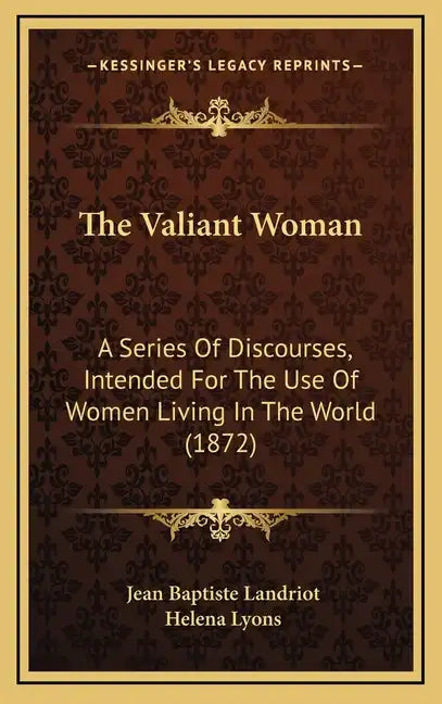 The Valiant Woman: A Series Of Discourses, Intended For The Use Of Women Living In The World (1872) - Hardcover