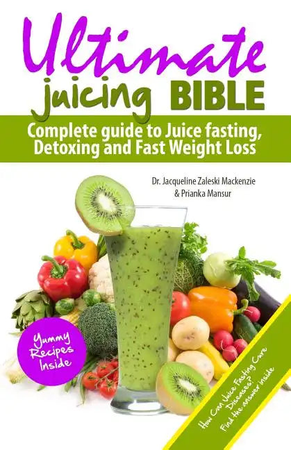 Ultimate Juicing Bible: Complete Guide to Juice Fasting, Detoxing and Fast Weight Loss - Paperback