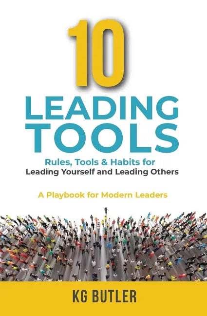 10 Leading Tools: Rules, Tools, & Habits for Leading Yourself and Leading Others - Paperback