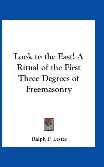 Look to the East! A Ritual of the First Three Degrees of Freemasonry - Hardcover