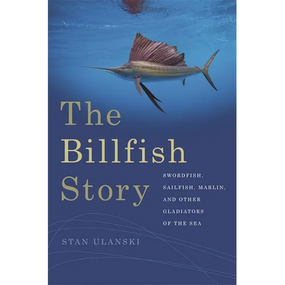The Billfish Story: Swordfish, Sailfish, Marlin, and Other Gladiators of the Sea - Paperback