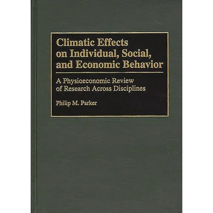 Climatic Effects on Individual, Social, and Economic Behavior: A Physioeconomic Review of Research Across Disciplines - Hardcover
