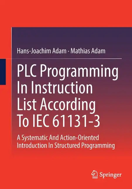 Plc Programming in Instruction List According to Iec 61131-3: A Systematic and Action-Oriented Introduction in Structured Programming - Paperback