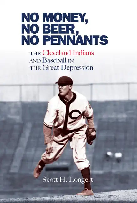 No Money, No Beer, No Pennants: The Cleveland Indians and Baseball in the Great Depression - Hardcover