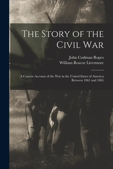 The Story of the Civil War: a Concise Account of the War in the United States of America Between 1861 and 1865 - Paperback