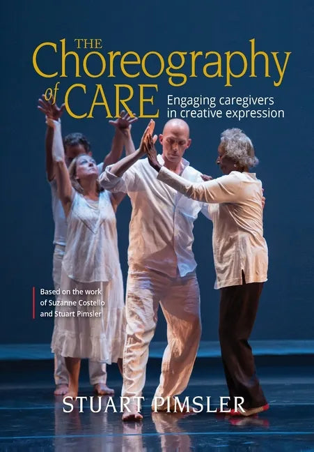 The Choreography of Care: Engaging caregivers in creative expression - Hardcover