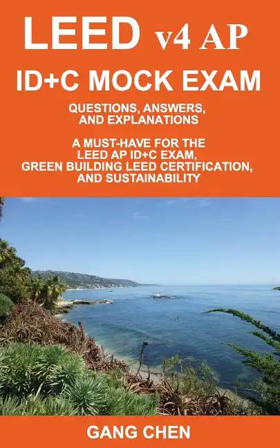 LEED v4 AP ID+C MOCK EXAM: Questions, Answers, and Explanations: A Must-Have for the LEED AP ID+C Exam, Green Building LEED Certification, and Su - Paperback