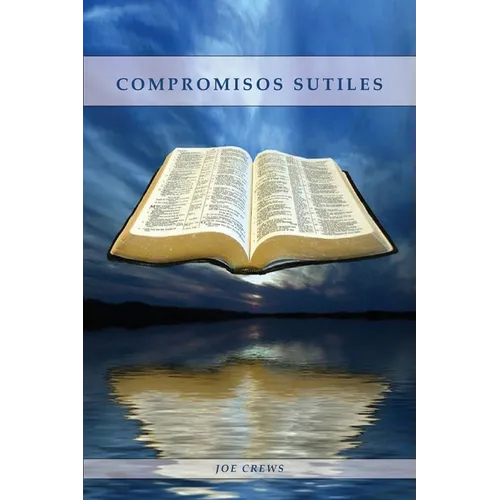 Compromisos Sutiles: Una explicaci acerca de tema de conducta cristiana tales como: Ornamentos, Cosm騁icos, Adornos, Alimentos, Vestiment - Paperback