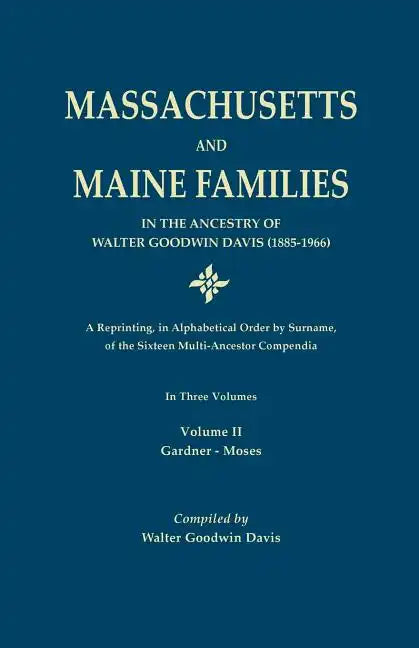Massachusetts and Maine Families in the Ancestry of Walter Goodwin Davis: A Reprinting, in Alphabetical Order by Surname, of the Sixteen Multi-Ancesto - Paperback