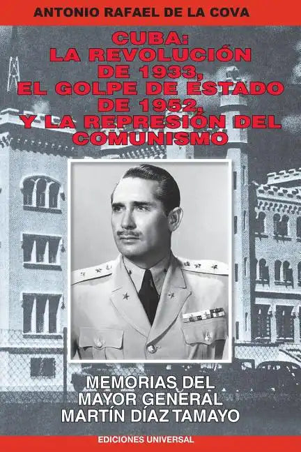 Cuba: La Revolución de 1933, El Golpe de Estado de 1952, Y La Represión del Comunismo.: Memorias del Mayor General Martín Díaz Tamayo - Paperback