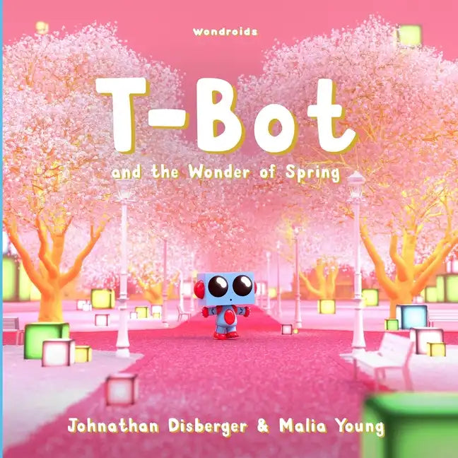 T-Bot and the Wonder of Spring: A Tiny Robot's Springtime Quest For Missing Wonder A Book for Kids - Paperback