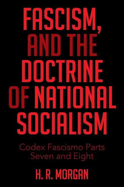 FASCISM, and The Doctrine of NATIONAL SOCIALISM: Codex Fascismo Parts Seven and Eight - Paperback