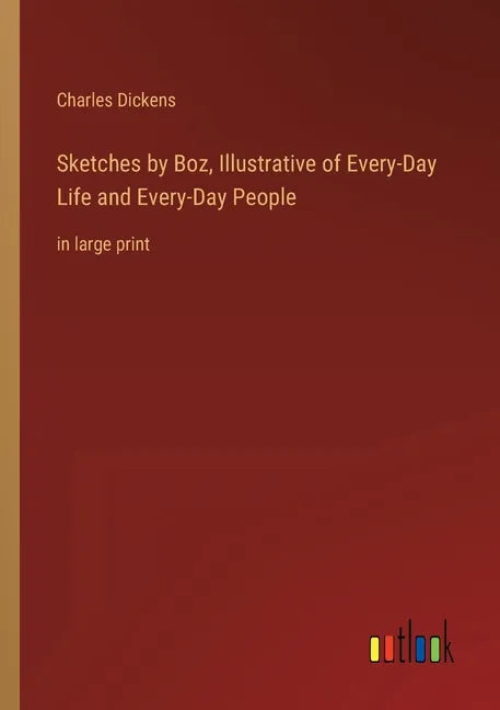 Sketches by Boz, Illustrative of Every-Day Life and Every-Day People: in large print - Paperback