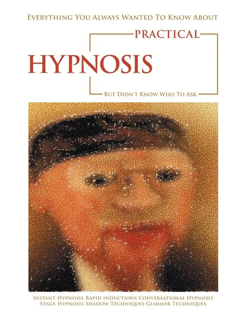 Everything You Always Wanted to Know About Practical Hypnosis but Didn't Know Who to Ask - Paperback