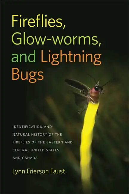 Fireflies, Glow-Worms, and Lightning Bugs: Identification and Natural History of the Fireflies of the Eastern and Central United States and Canada - Paperback