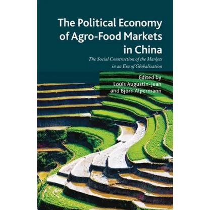 The Political Economy of Agro-Food Markets in China: The Social Construction of the Markets in an Era of Globalization - Paperback