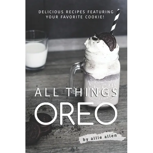 All Things Oreo: Delicious Recipes Featuring Your Favorite Cookie! - Paperback