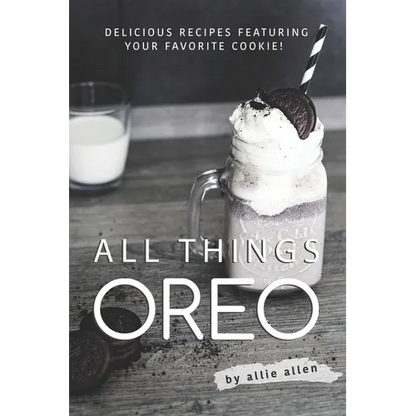 All Things Oreo: Delicious Recipes Featuring Your Favorite Cookie! - Paperback