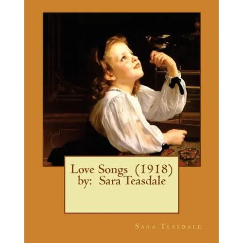 Love Songs (1918) by: Sara Teasdale - Paperback