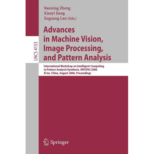 Advances in Machine Vision, Image Processing, and Pattern Analysis: International Workshop on Intelligent Computing in Pattern Analysis/Synthesis, Iwi - Paperback