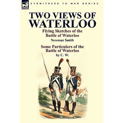 Two Views of Waterloo: Flying Sketches of the Battle of Waterloo & Some Particulars of the Battle of Waterloo - Hardcover