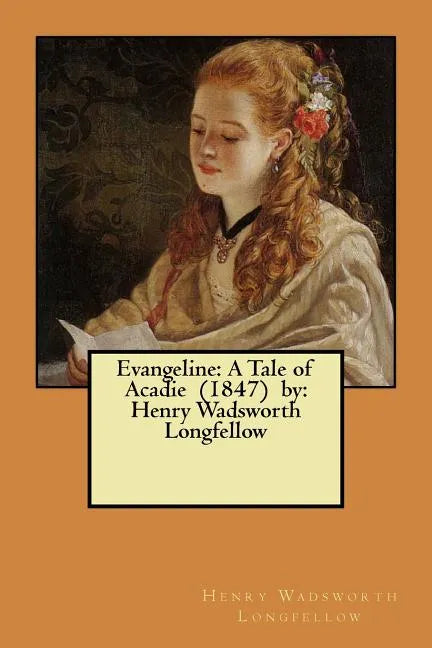 Evangeline: A Tale of Acadie (1847) by: Henry Wadsworth Longfellow - Paperback