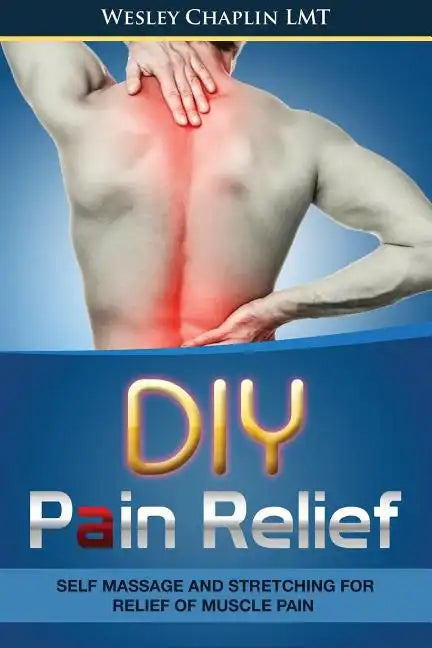 DIY Pain Relief: Self Massage and Stretching for Relief of Muscle Pain - Paperback