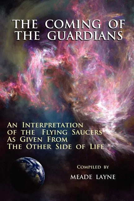 The Coming of the Guardians: An Interpretation of the Flying Saucers as Given from the Other Side of Life - Paperback