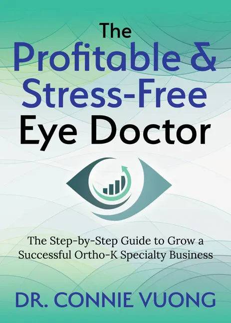 The Profitable & Stress-Free Eye Doctor: The Step-By-Step Guide to Grow a Successful Ortho-K Specialty Business - Paperback