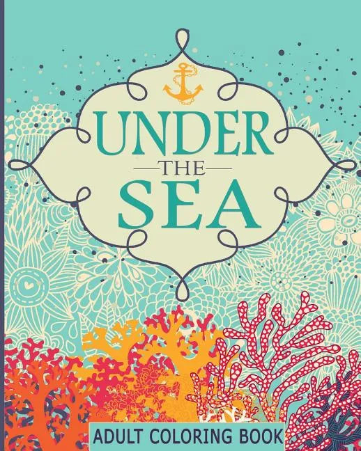 Adult Coloring Books: Under the Sea: 65 Adventure Filled Designs: Colouring Books for Adults - Paperback