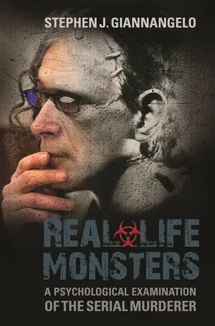 Real-Life Monsters: A Psychological Examination of the Serial Murderer - Hardcover