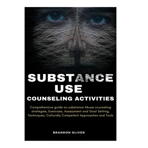 Substance Use Counseling Activities: Comprehensive guide on Substance Abuse Counseling Strategies, Exercises, Assessment and Goal Setting, Techniques, - Paperback
