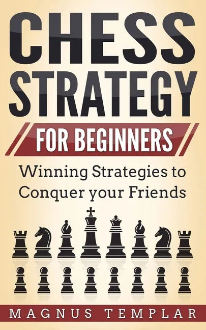 Chess Strategy for Beginners: Winning Strategies to Conquer your Friends - Paperback