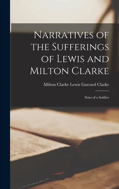 Narratives of the Sufferings of Lewis and Milton Clarke: Sons of a Soldier - Hardcover