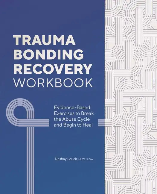 Trauma Bonding Recovery Workbook: Evidence-Based Exercises to Break the Abuse Cycle and Begin to Heal - Paperback