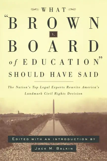 What Brown V. Board of Education Should Have Said: The Nation's Top Legal Experts Rewrite America's Landmark Civil Rights Decision - Paperback